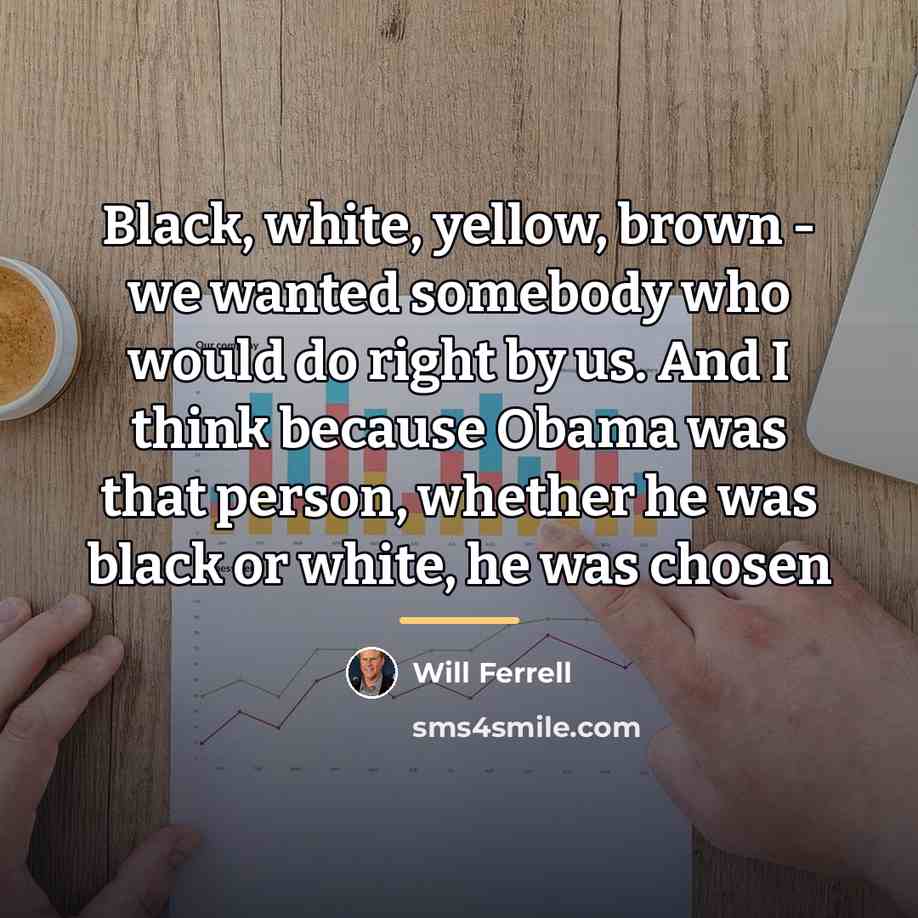 “Black, white, yellow, brown - we wanted somebody who would…” quote by Will Ferrell