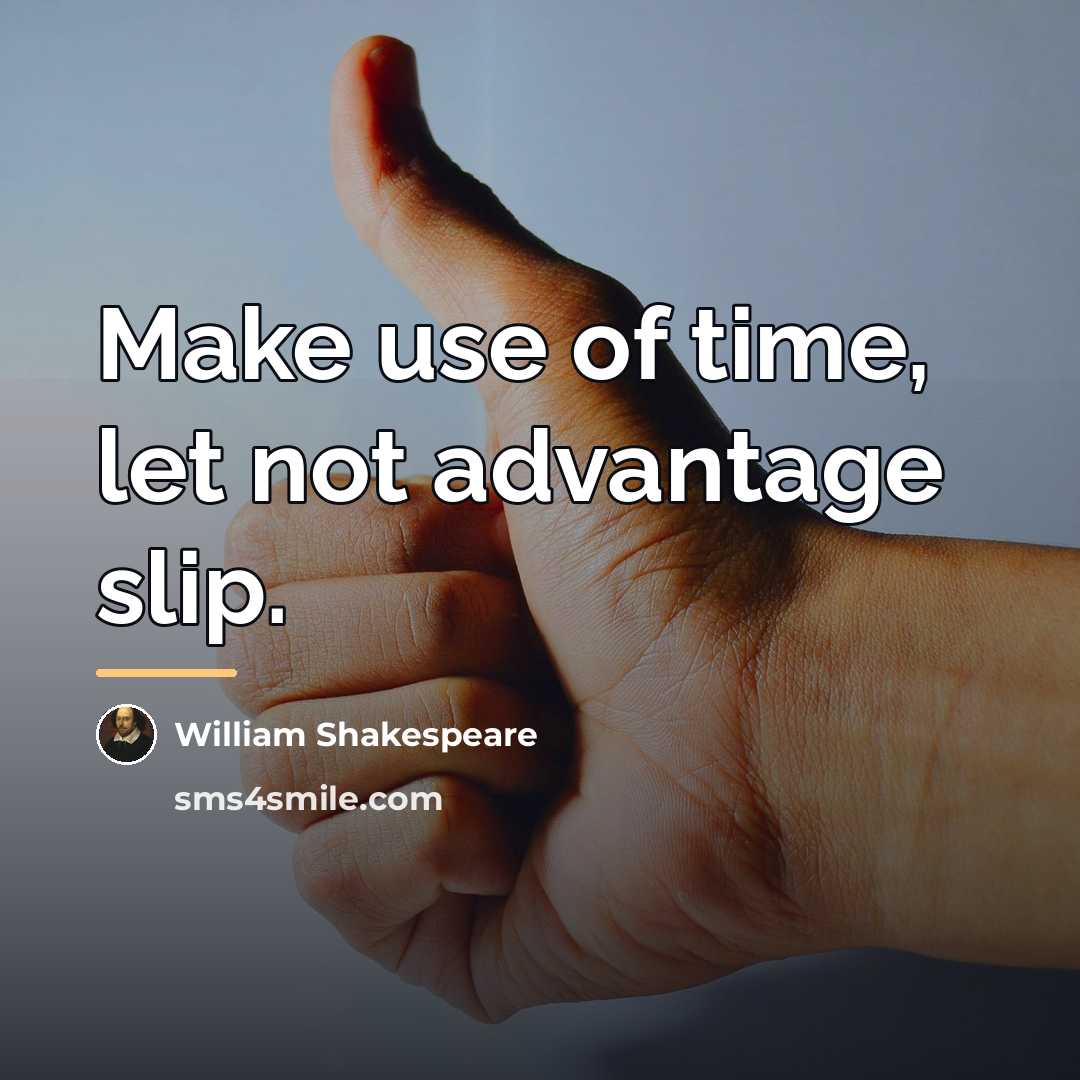 “Make use of time, let not advantage slip.…” quote by William Shakespeare