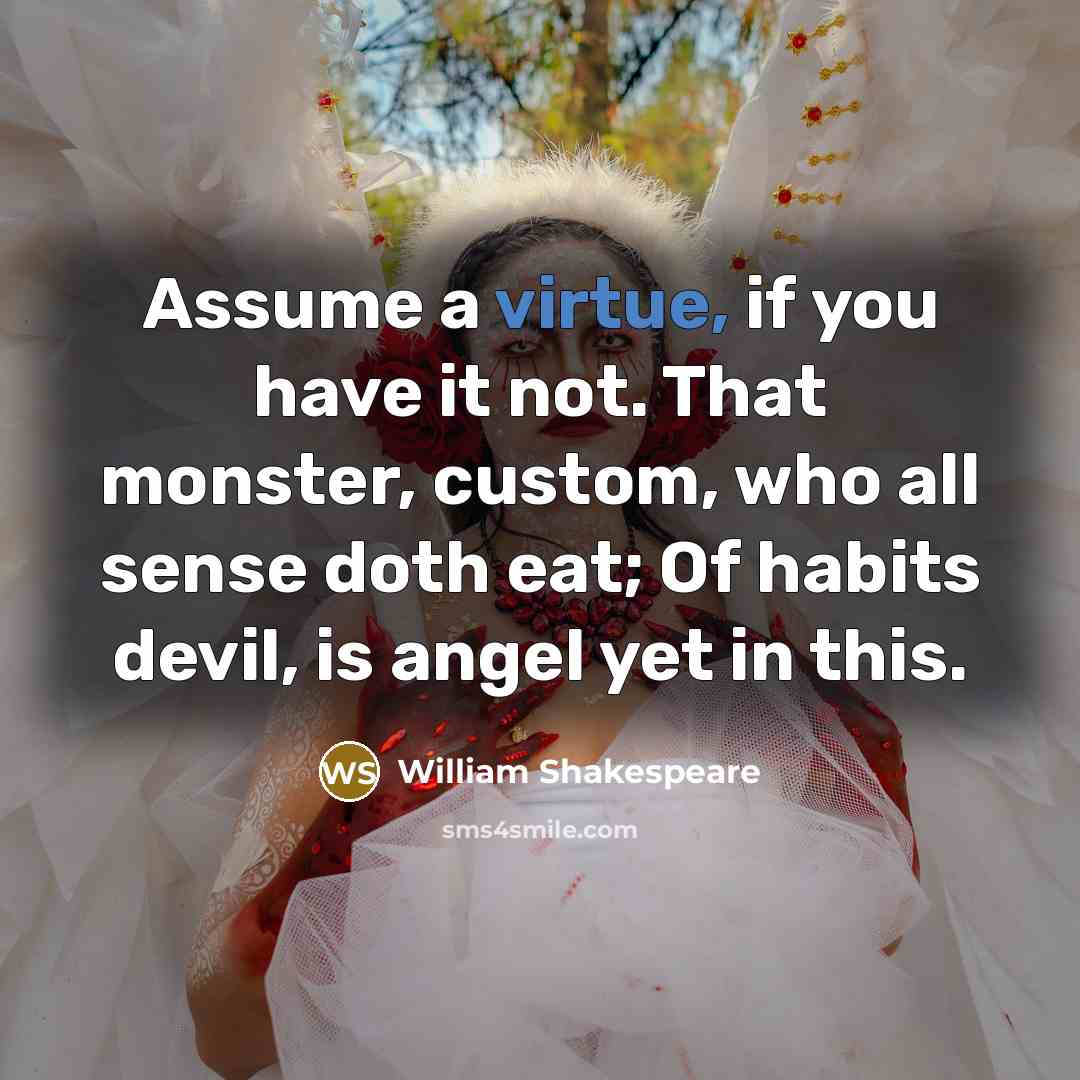 “Assume a virtue, if you have it not. That monster,…” quote by William Shakespeare