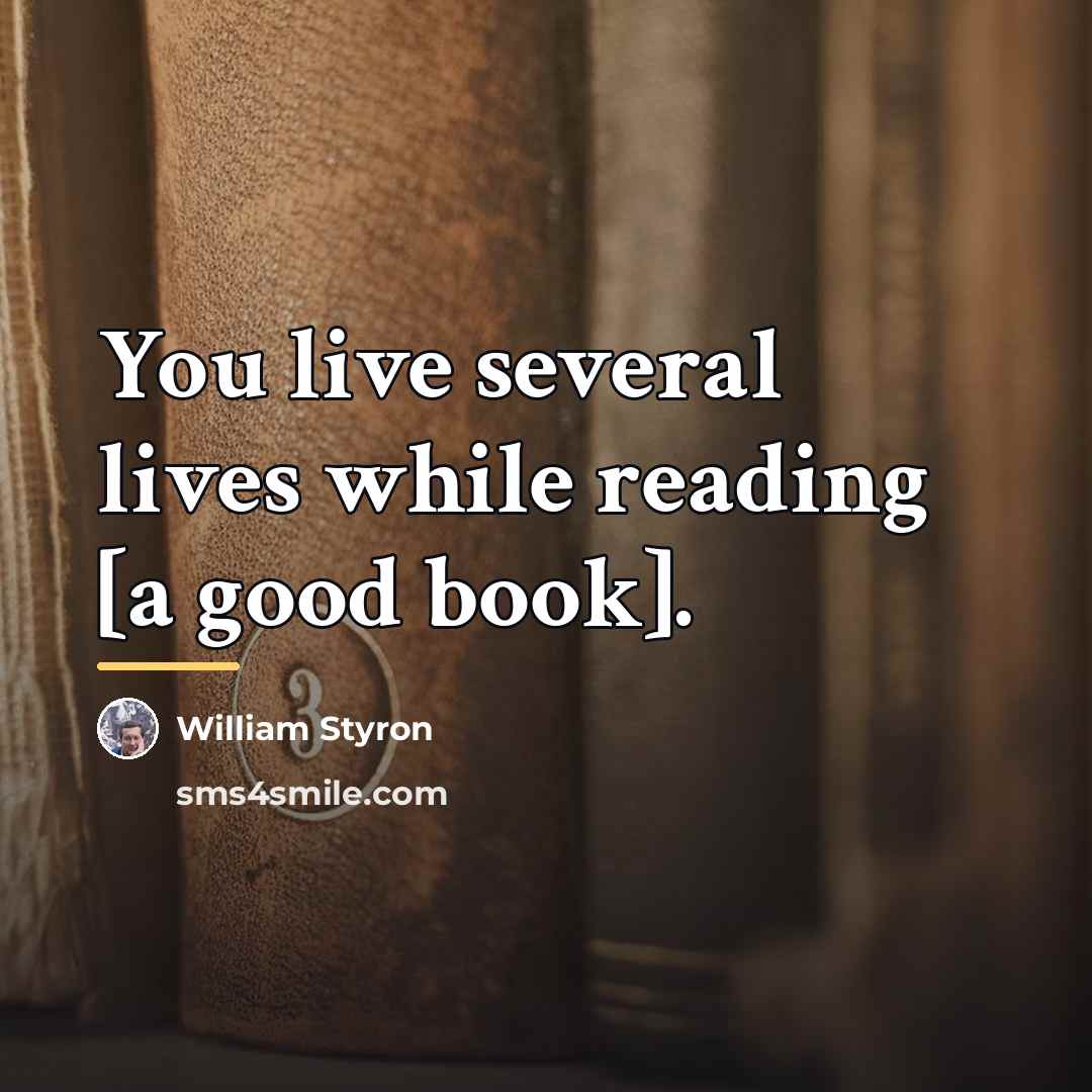 “You live several lives while reading [a good book].…” quote by William Styron