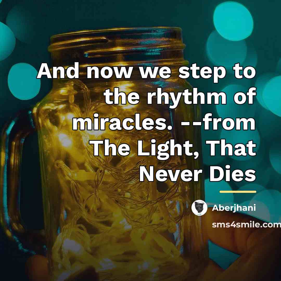 “And now we step to the rhythm of miracles. --from…” quote by Aberjhani