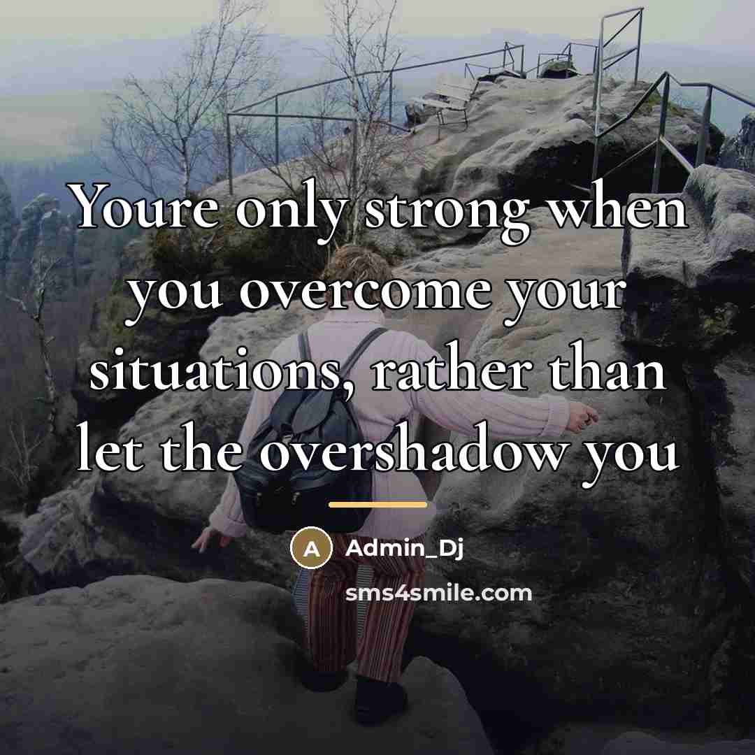 “Youre only strong when you overcome your situations, rather than…” quote by Admin_Dj
