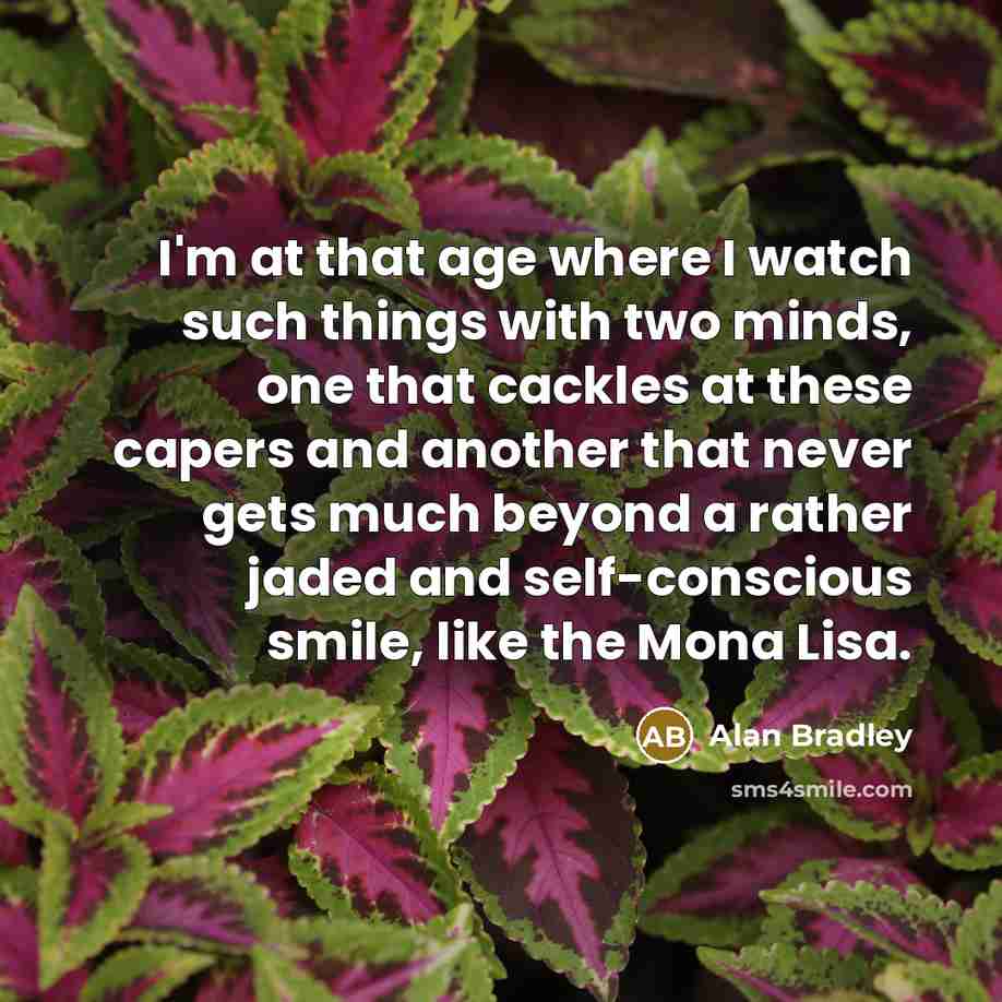 “I'm at that age where I watch such things with…” quote by Alan Bradley