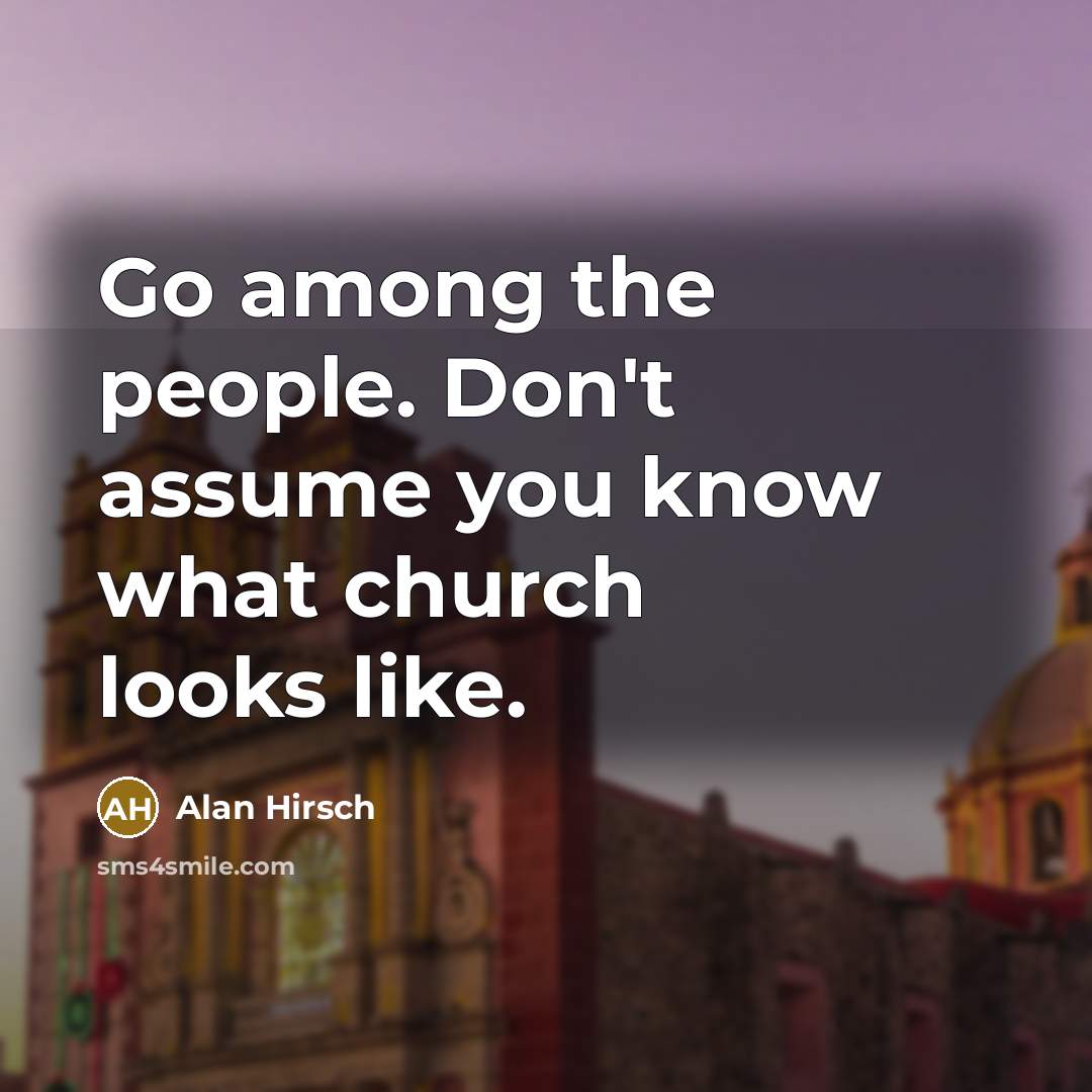 “Go among the people. Don't assume you know what church…” quote by Alan Hirsch