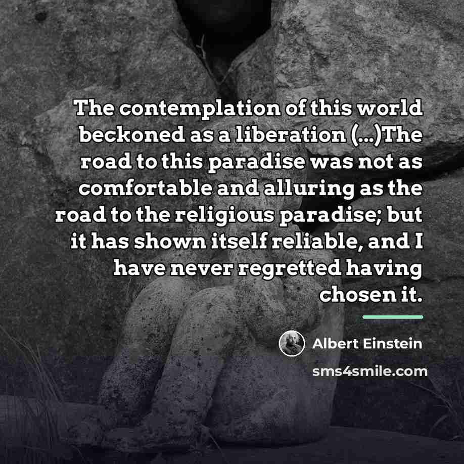 “The contemplation of this world beckoned as a liberation (...)The…” quote by Albert Einstein