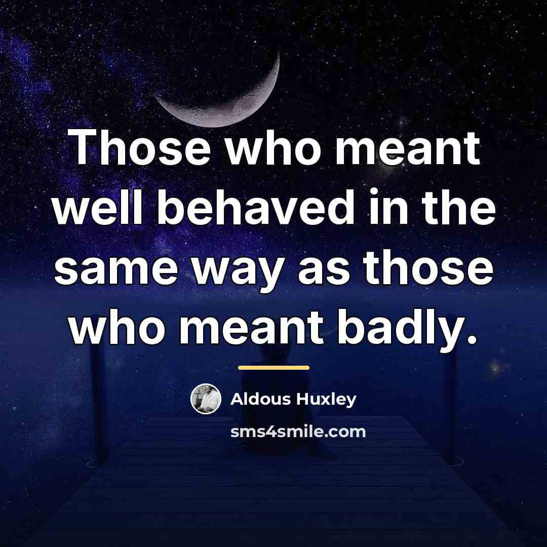 “Those who meant well behaved in the same way as…” quote by Aldous Huxley