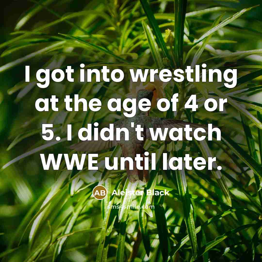 “I got into wrestling at the age of 4 or…” quote by Aleister Black