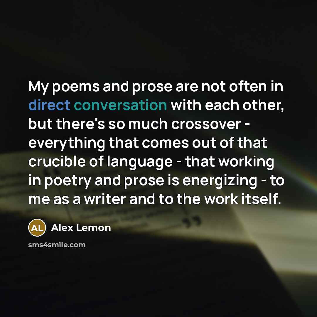 “My poems and prose are not often in direct conversation…” quote by Alex Lemon