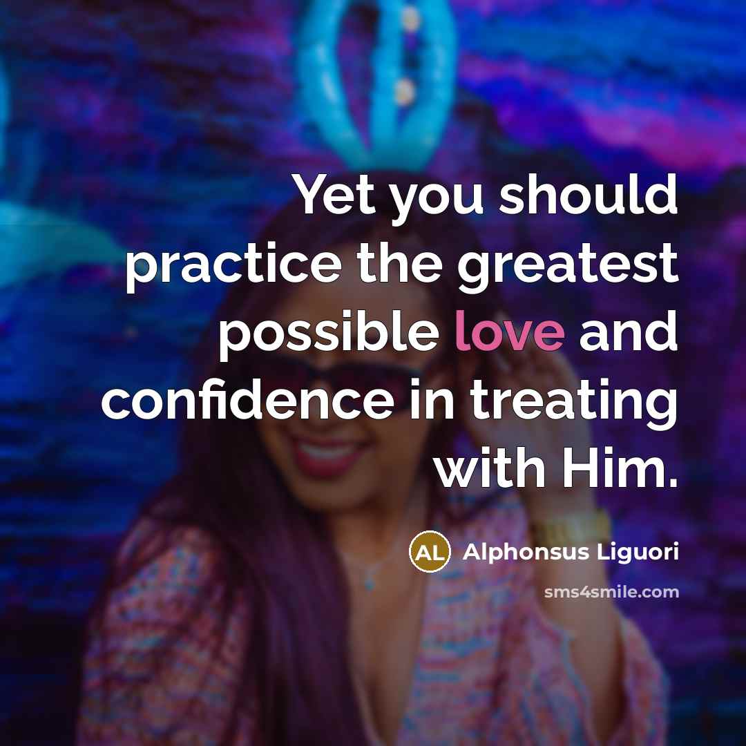 “Yet you should practice the greatest possible love and confidence…” quote by Alphonsus Liguori