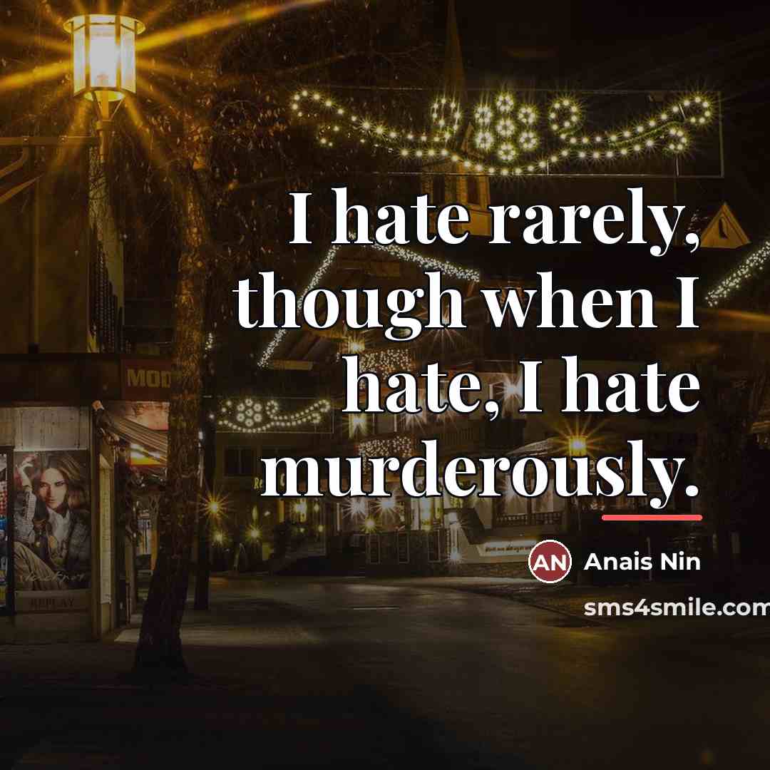 “I hate rarely, though when I hate, I hate murderously.…” quote by Anais Nin