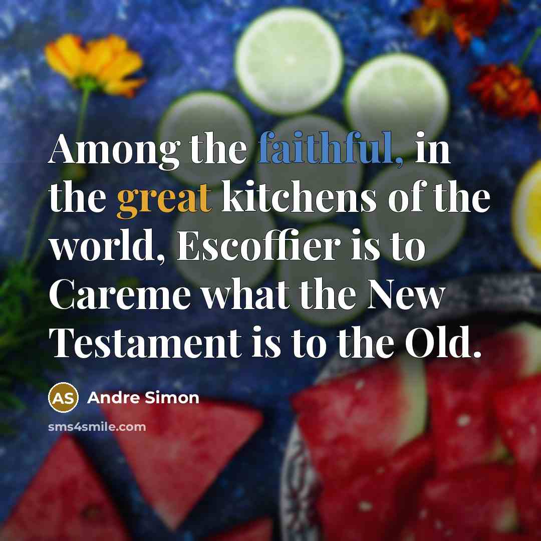 “Among the faithful, in the great kitchens of the world,…” quote by Andre Simon