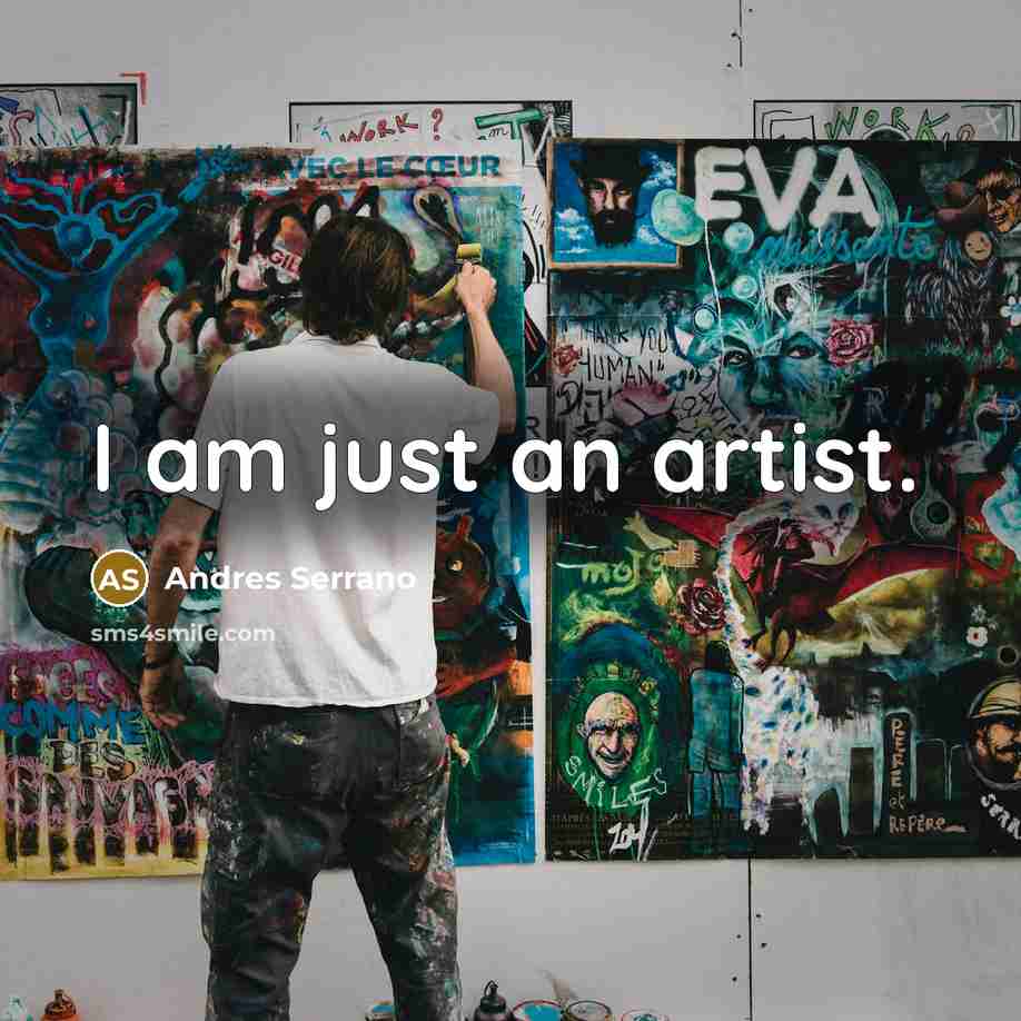 “I am just an artist.…” quote by Andres Serrano