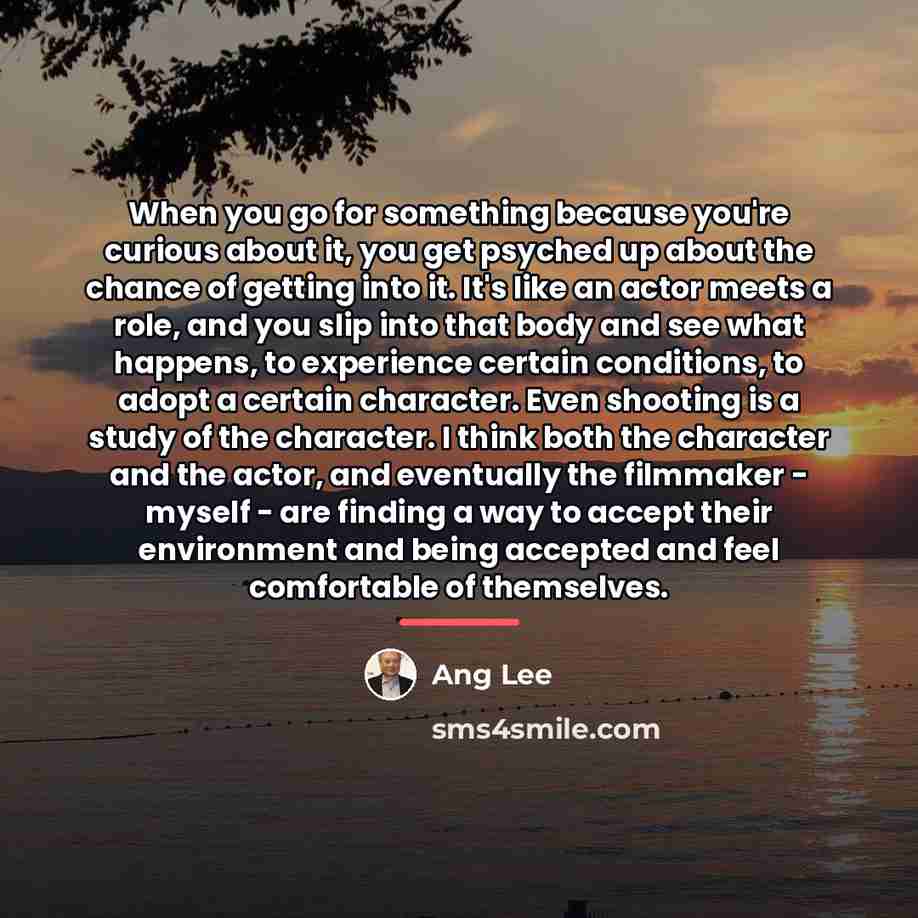 “When you go for something because you're curious about it,…” quote by Ang Lee