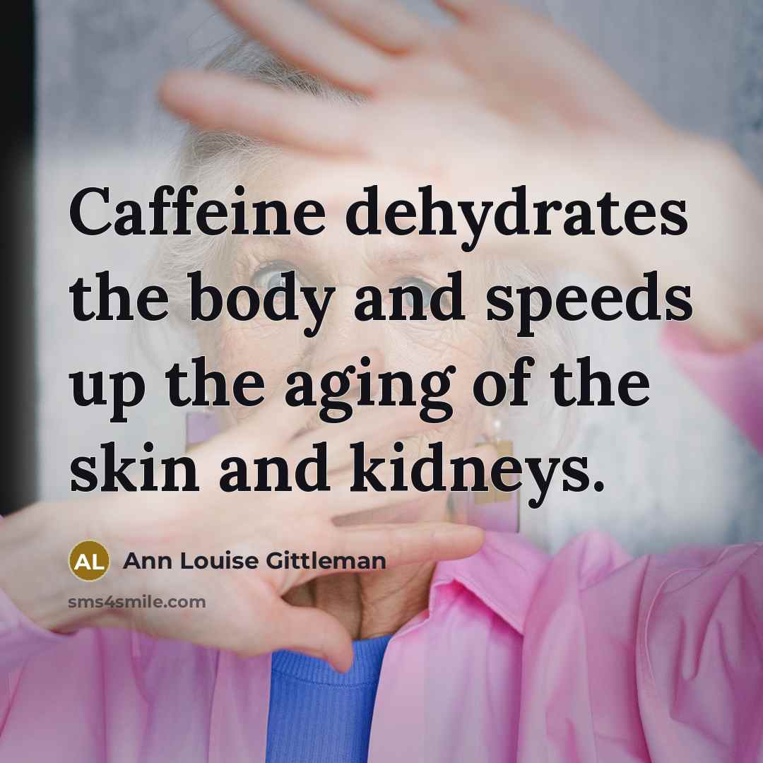 “Caffeine dehydrates the body and speeds up the aging of…” quote by Ann Louise Gittleman