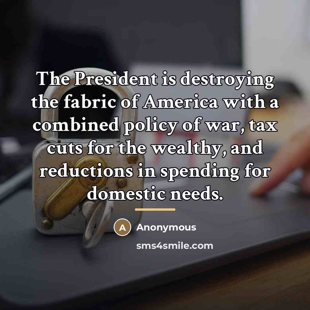“The President is destroying the fabric of America with a…” quote by Anonymous