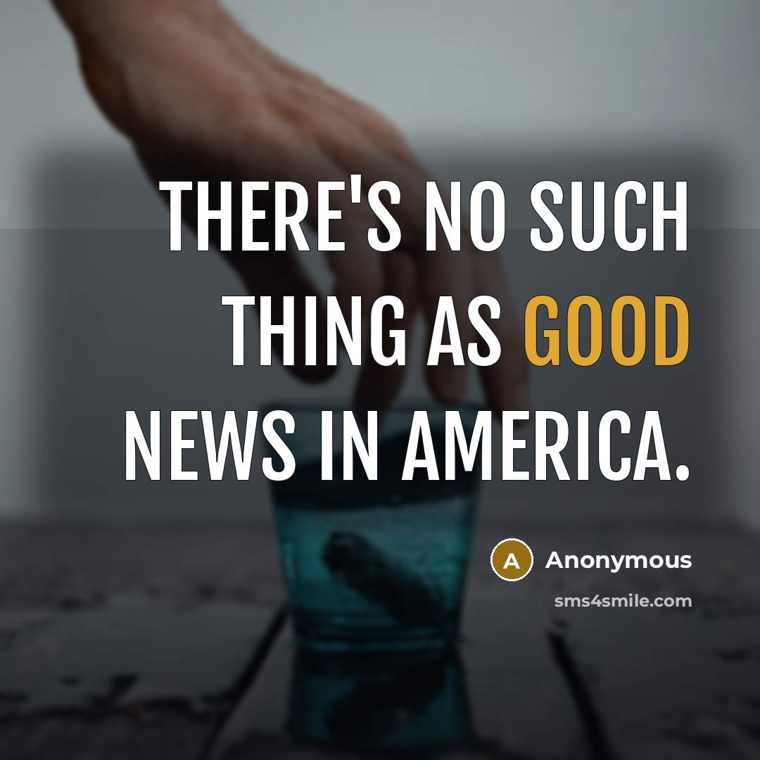 “There's no such thing as good news in America.…” quote by Anonymous
