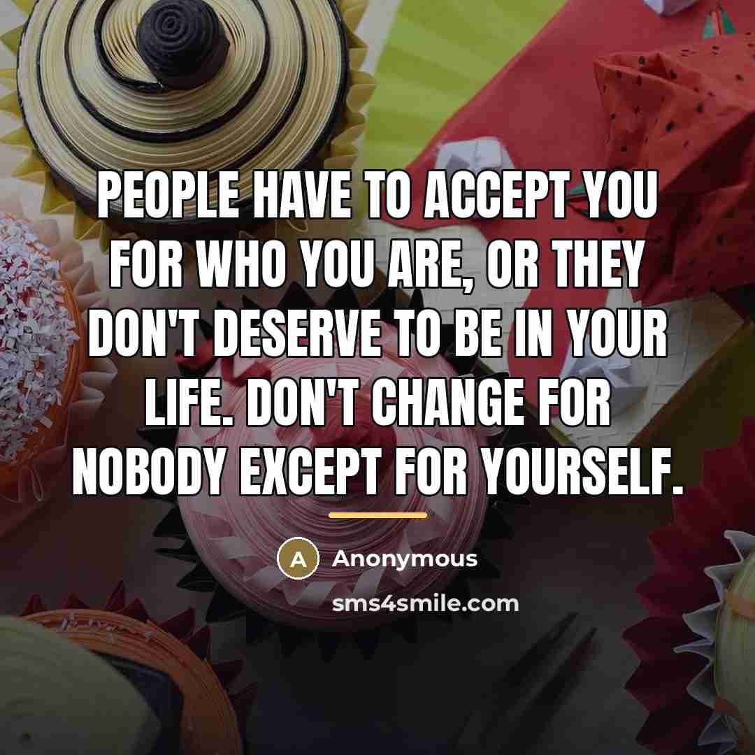 “People have to accept you for who you are, Or…” quote by Anonymous