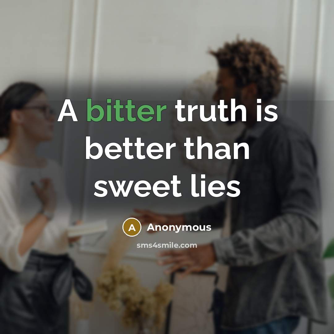 “A bitter truth is better than sweet lies…” quote by Anonymous