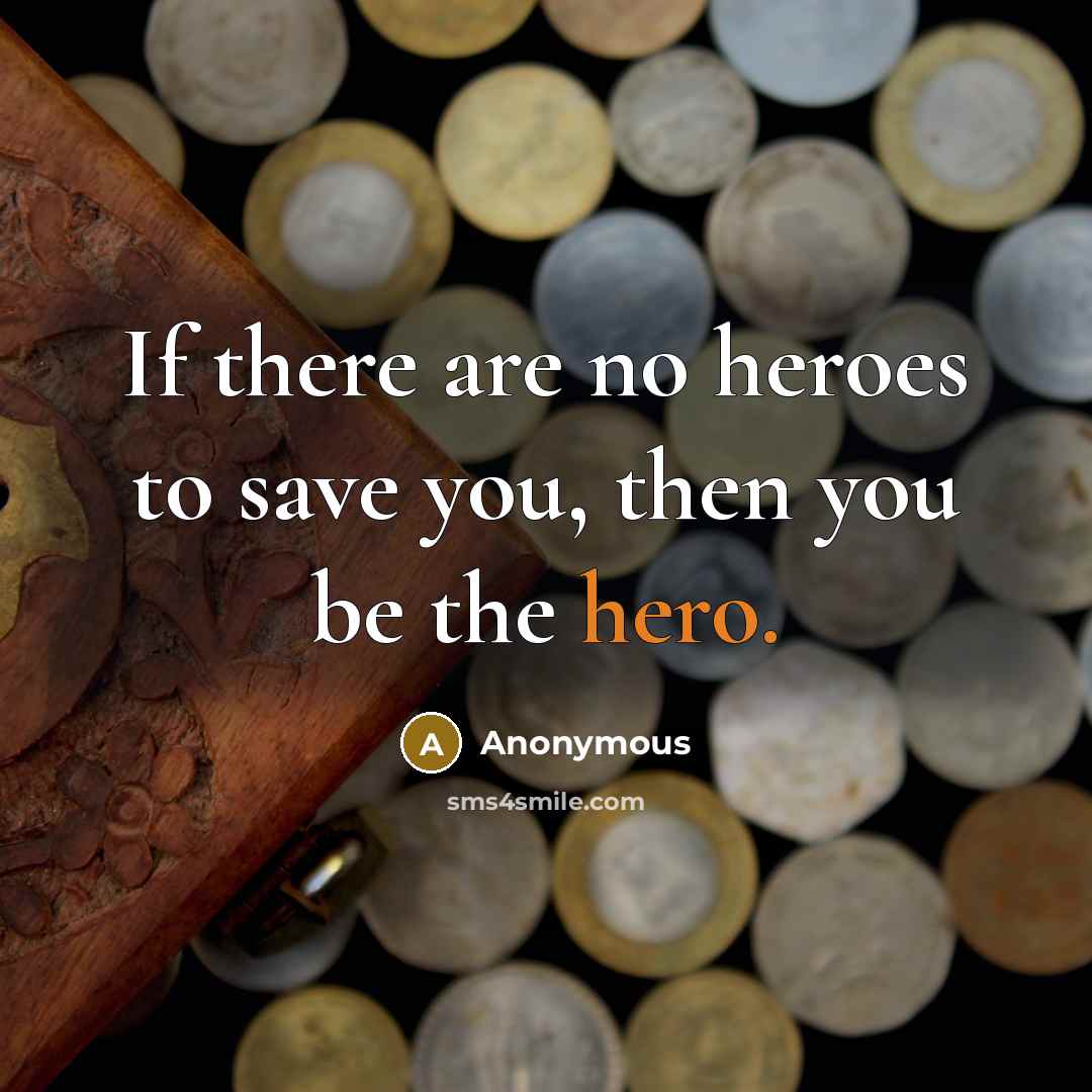“If there are no heroes to save you, then you…” quote by Anonymous