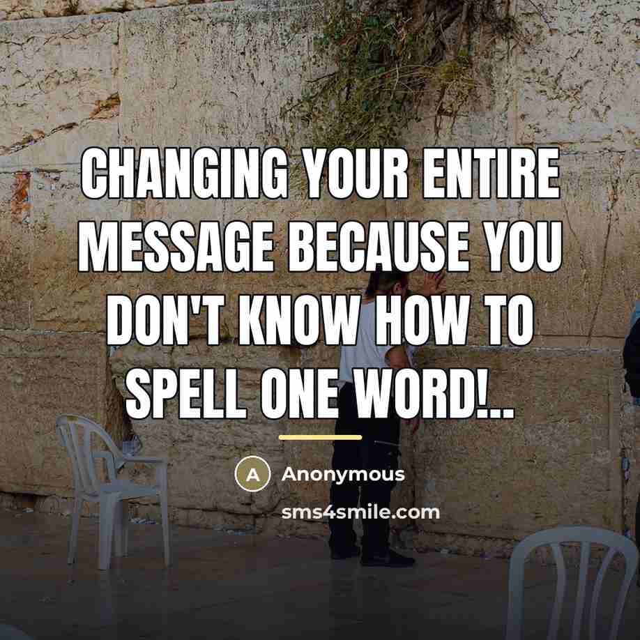 “Changing your entire message because you don't know how to…” quote by Anonymous
