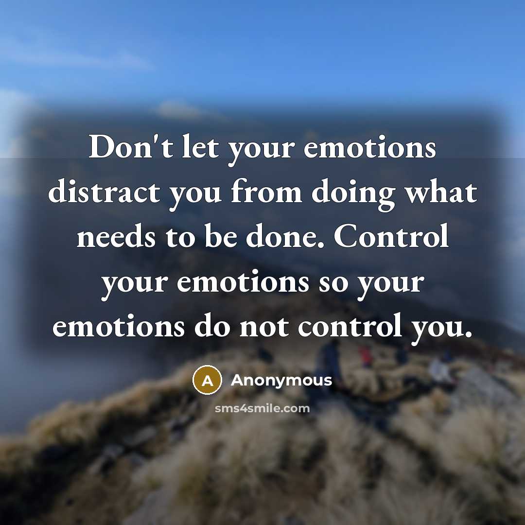 “Don't let your emotions distract you from doing what needs…” quote by Anonymous