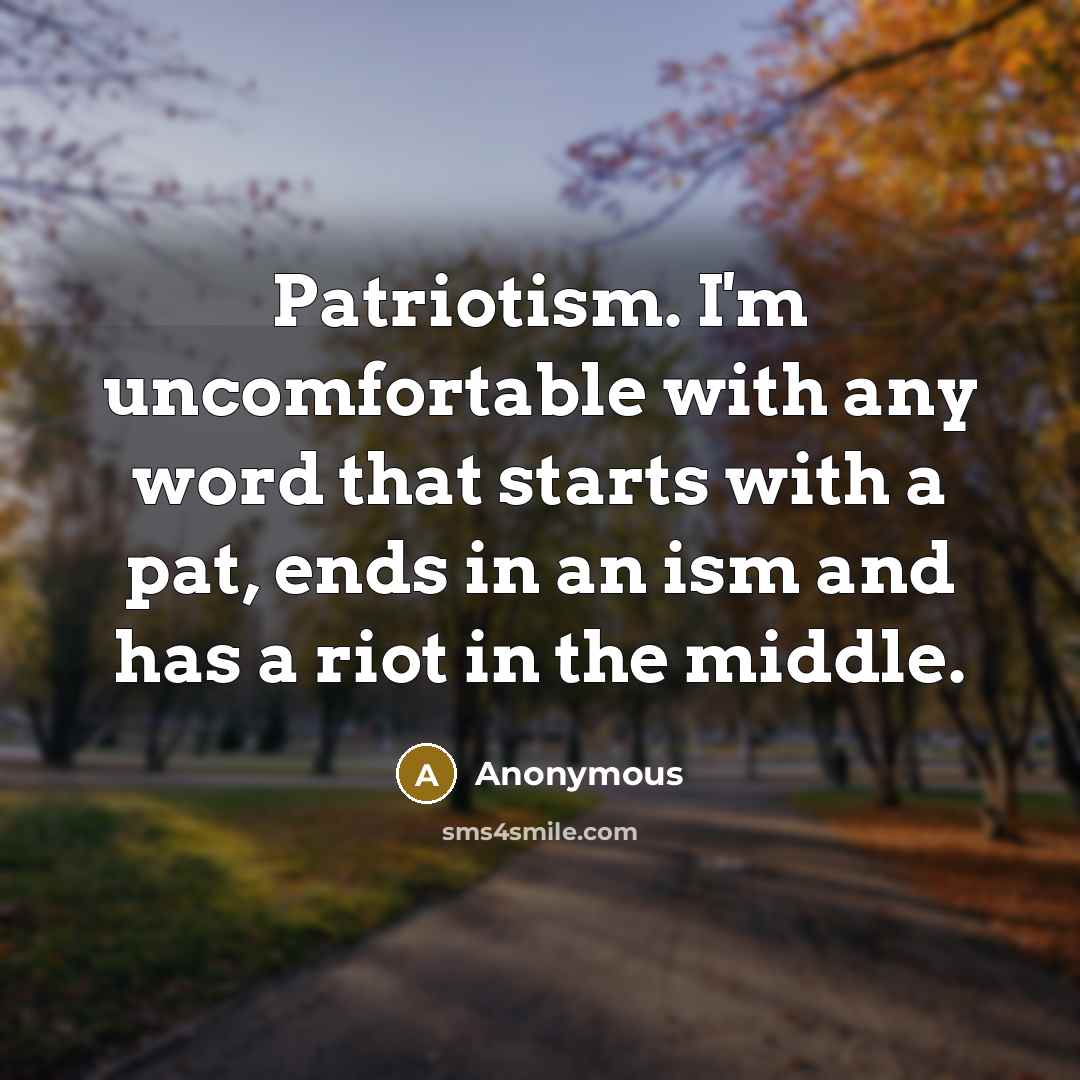 “Patriotism. I'm uncomfortable with any word that starts with a…” quote by Anonymous