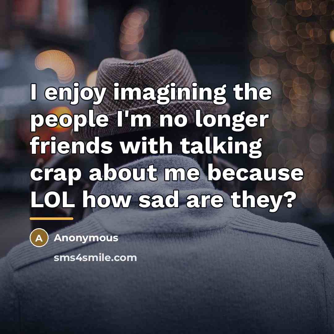 “I enjoy imagining the people I'm no longer friends with…” quote by Anonymous