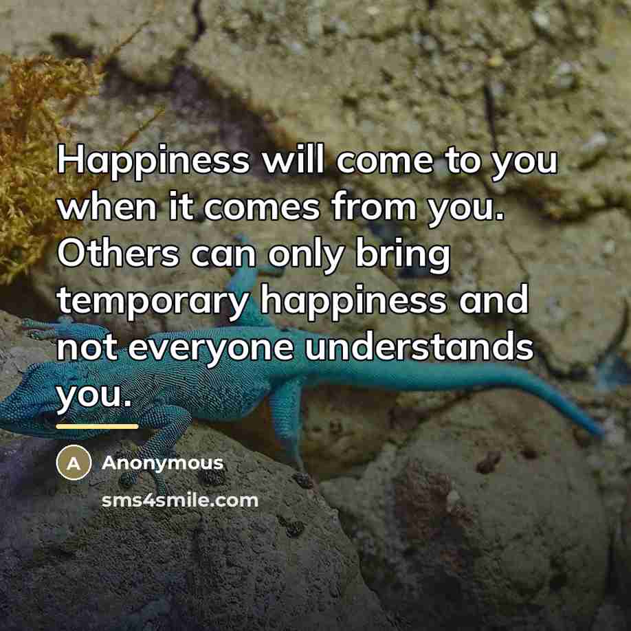 “Happiness will come to you when it comes from you.…” quote by Anonymous