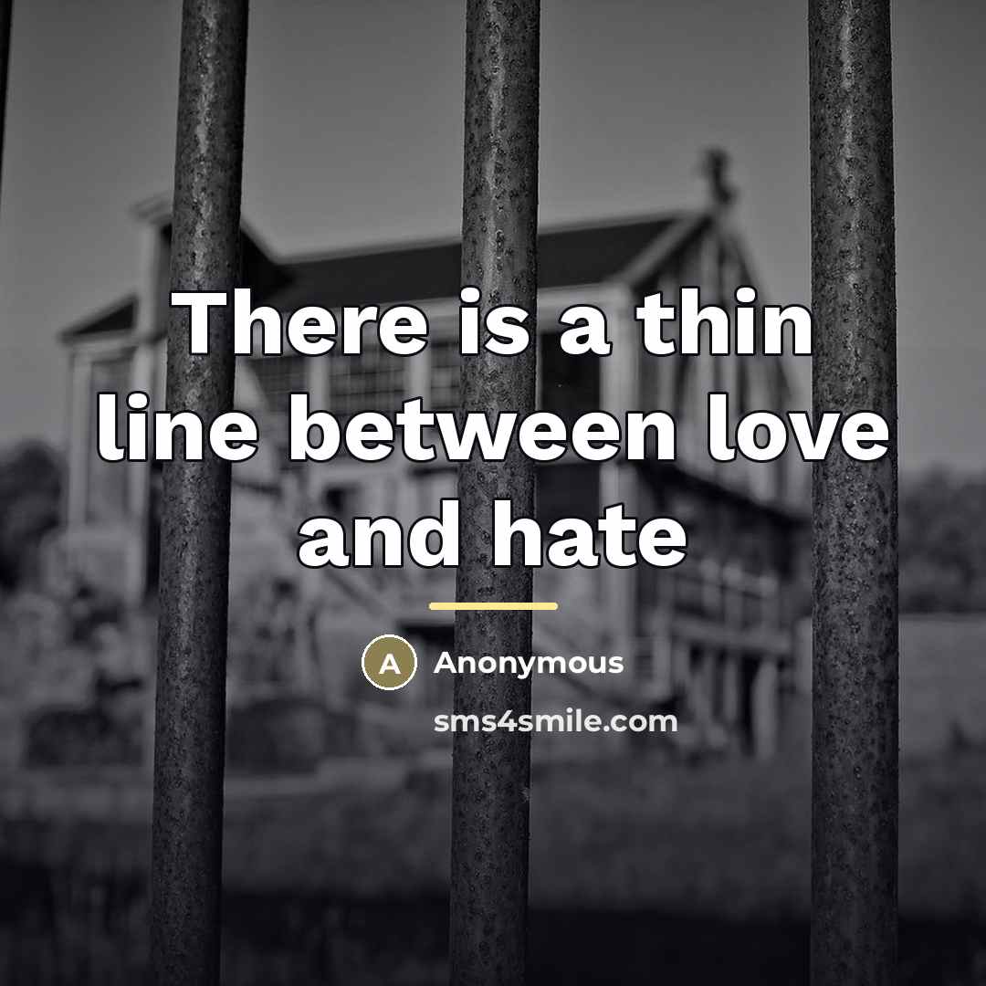 “There is a thin line between love and hate…” quote by Anonymous
