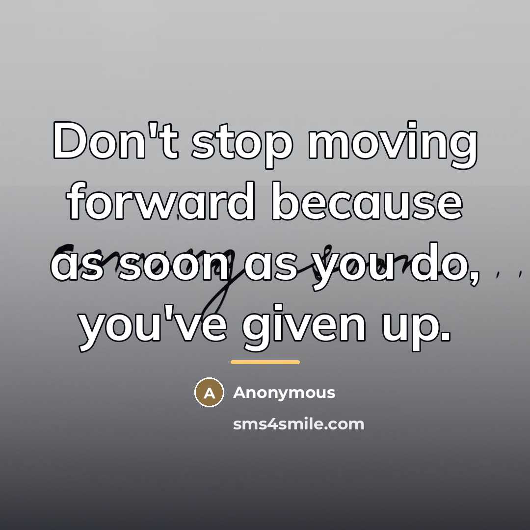 “Don't stop moving forward because as soon as you do,…” quote by Anonymous