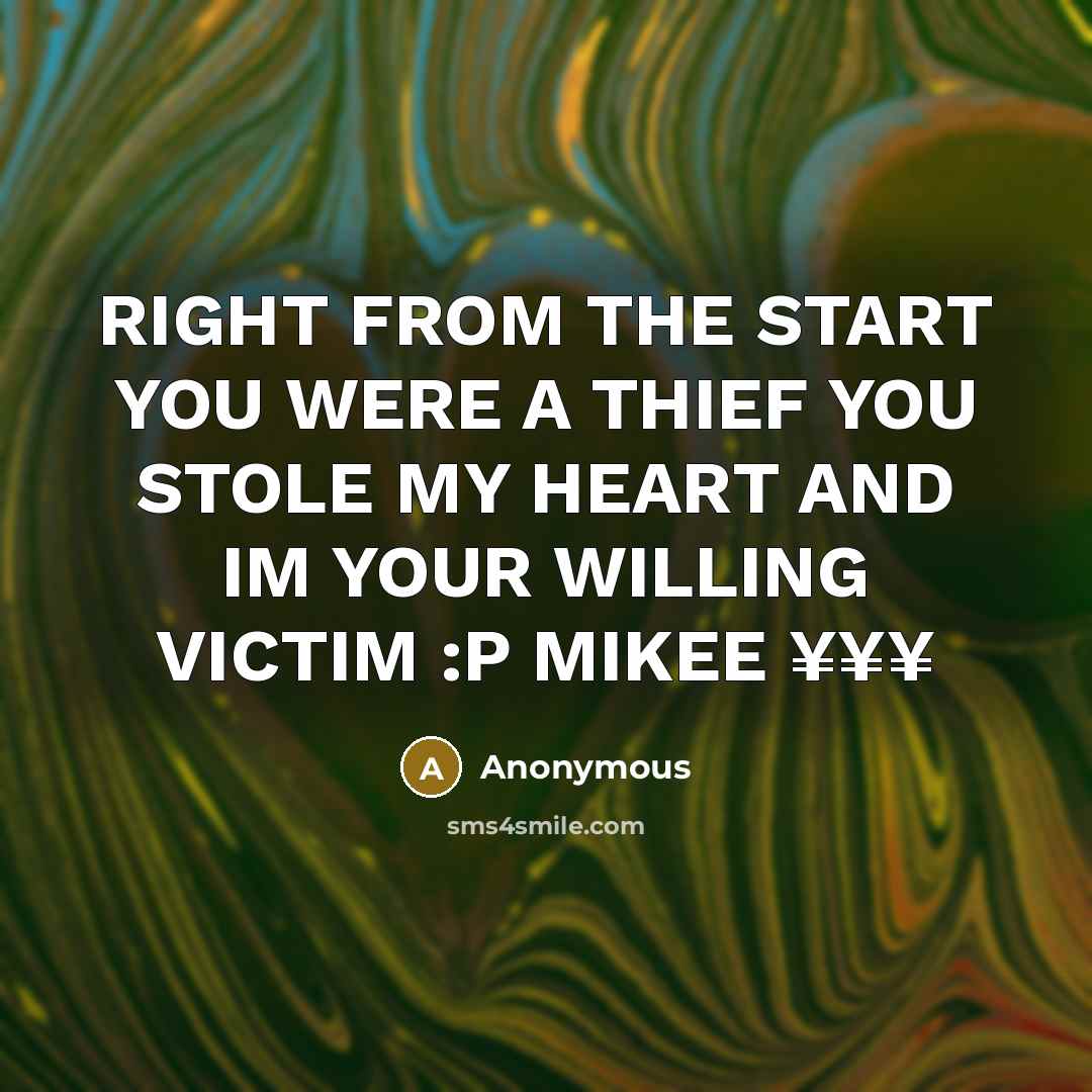 “RIGHT FROM THE START YOU WERE A THIEF YOU STOLE MY HEART AND IM YOUR WILLING VICTIM :P MIKEE ¥¥¥” quote by Anonymous