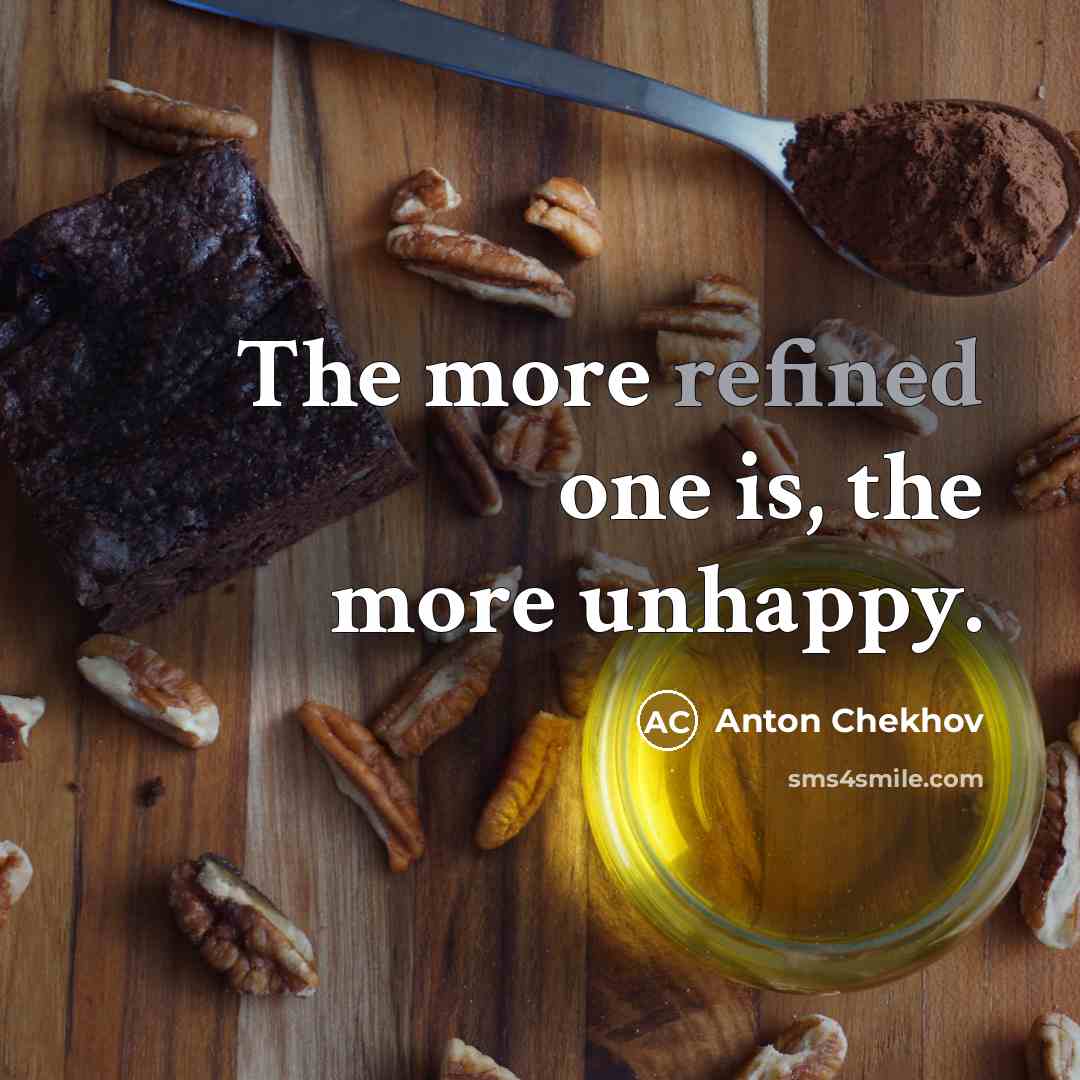 “The more refined one is, the more unhappy.…” quote by Anton Chekhov