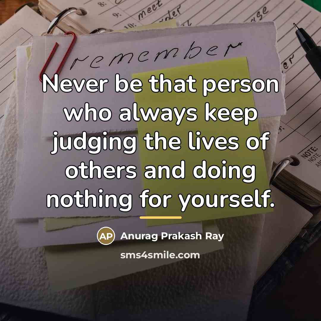 “Never be that person who always keep judging the lives…” quote by Anurag Prakash Ray