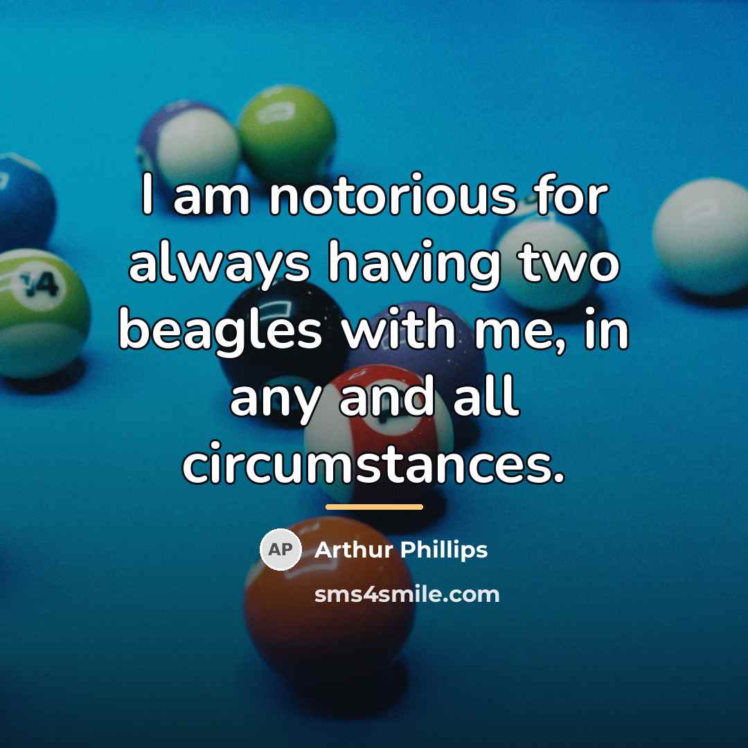 “I am notorious for always having two beagles with me,…” quote by Arthur Phillips