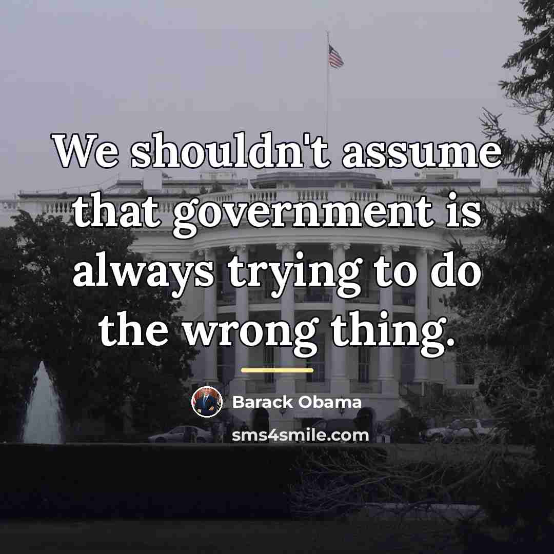 “We shouldn't assume that government is always trying to do…” quote by Barack Obama