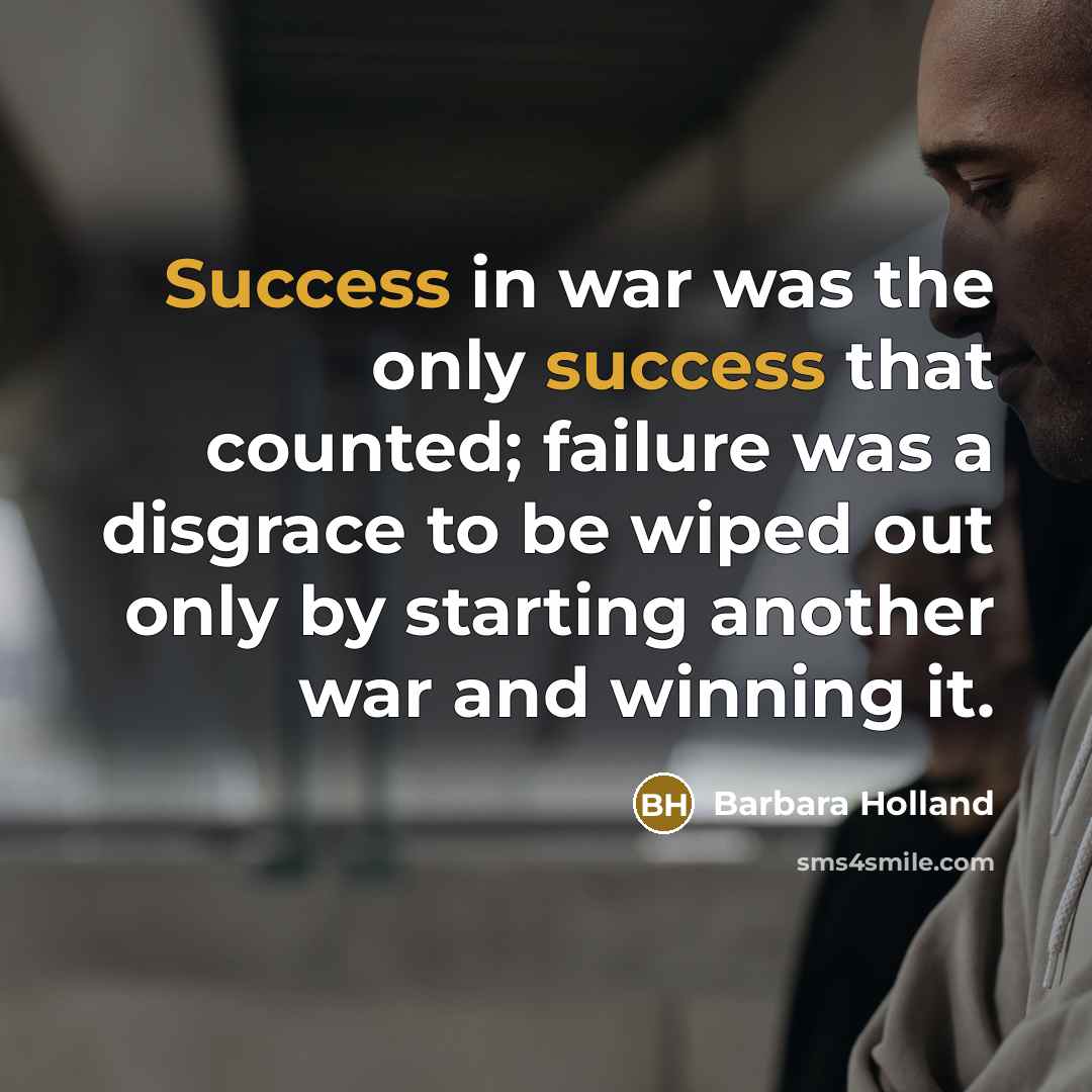 “Success in war was the only success that counted; failure…” quote by Barbara Holland