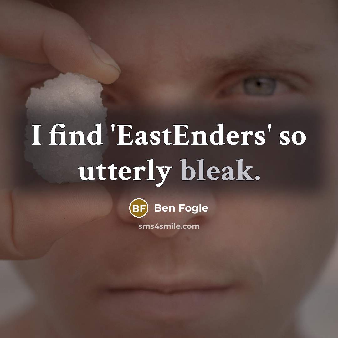 “I find 'EastEnders' so utterly bleak.…” quote by Ben Fogle