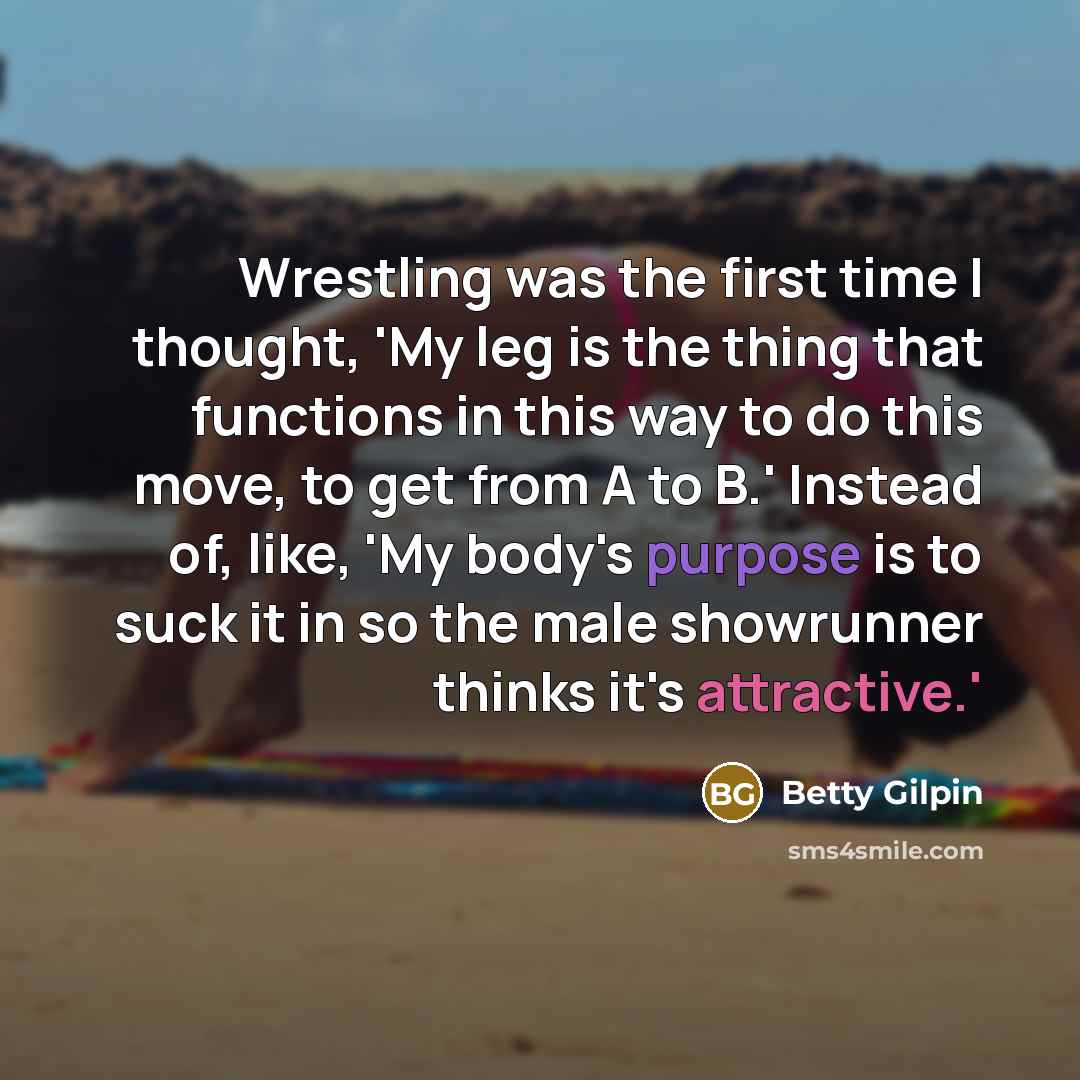 “Wrestling was the first time I thought, 'My leg is…” quote by Betty Gilpin