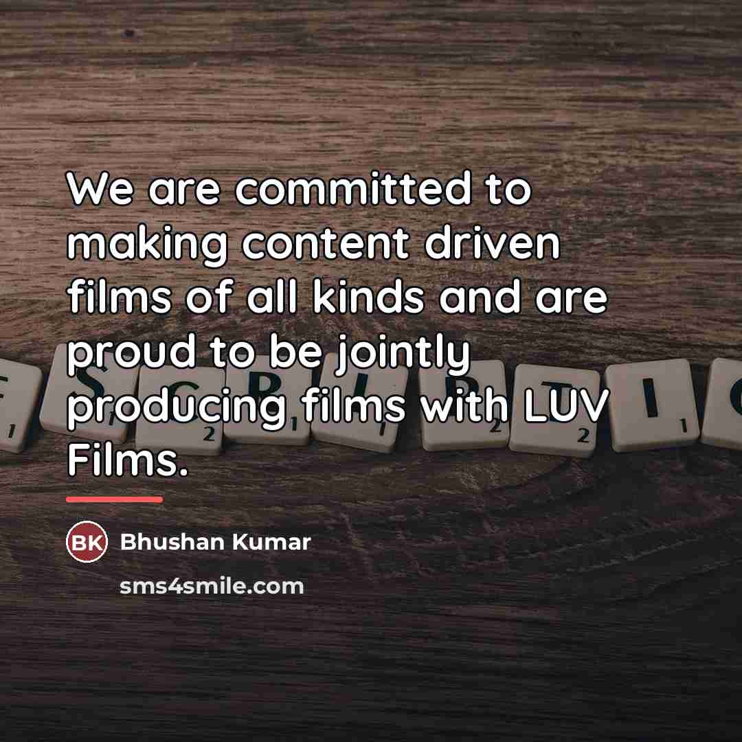 “We are committed to making content driven films of all…” quote by Bhushan Kumar
