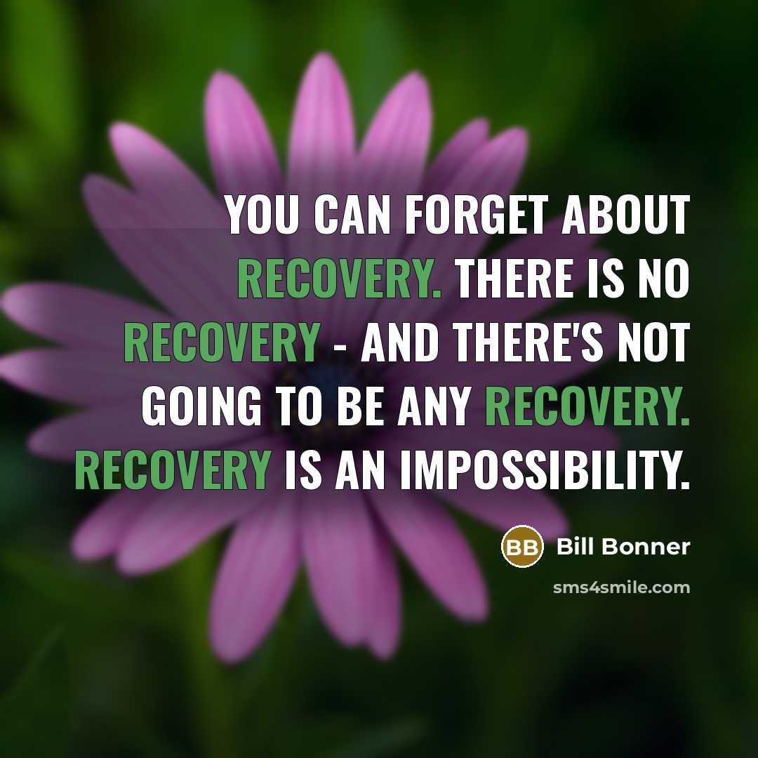 “You can forget about recovery. There is no recovery -…” quote by Bill Bonner