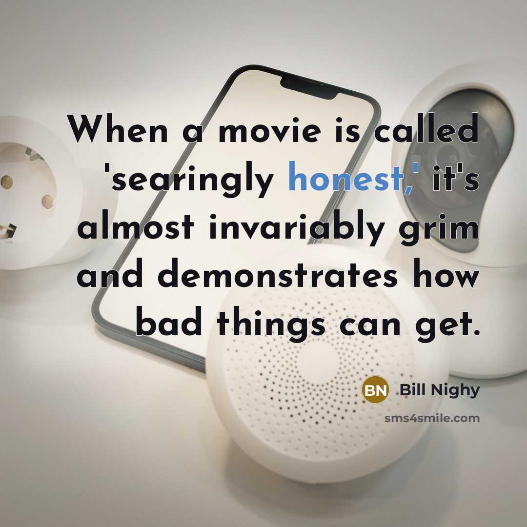 “When a movie is called 'searingly honest,' it's almost invariably…” quote by Bill Nighy