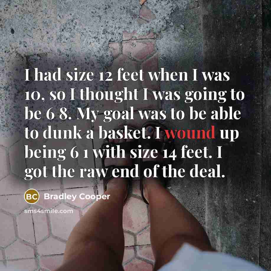 “I had size 12 feet when I was 10, so…” quote by Bradley Cooper