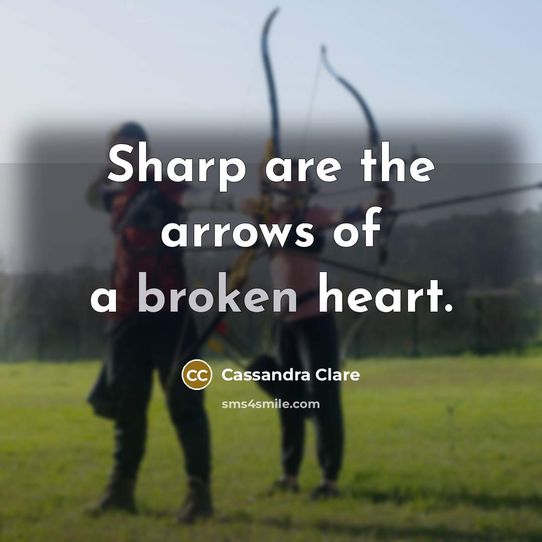 “Sharp are the arrows of a broken heart.…” quote by Cassandra Clare