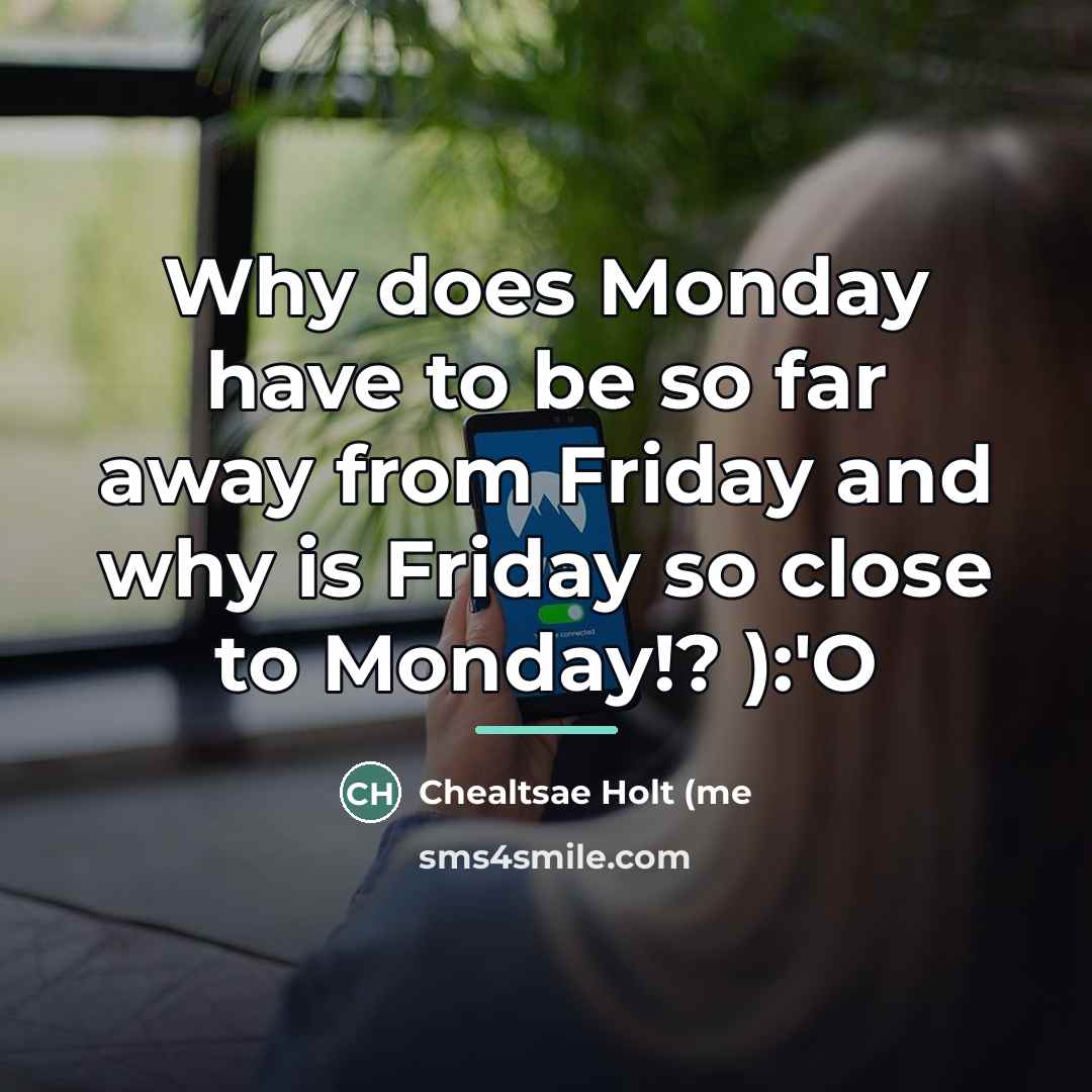 “Why does Monday have to be so far away from…” quote by Chealtsae Holt