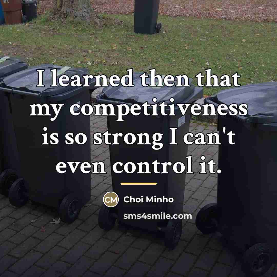 “I learned then that my competitiveness is so strong I…” quote by Choi Minho
