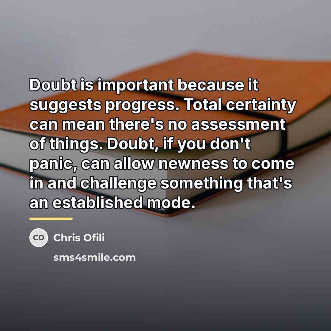 “Doubt is important because it suggests progress. Total certainty can…” quote by Chris Ofili