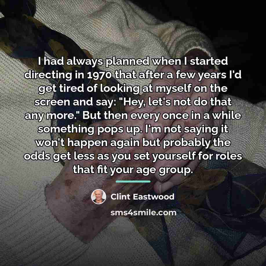 “I had always planned when I started directing in 1970…” quote by Clint Eastwood