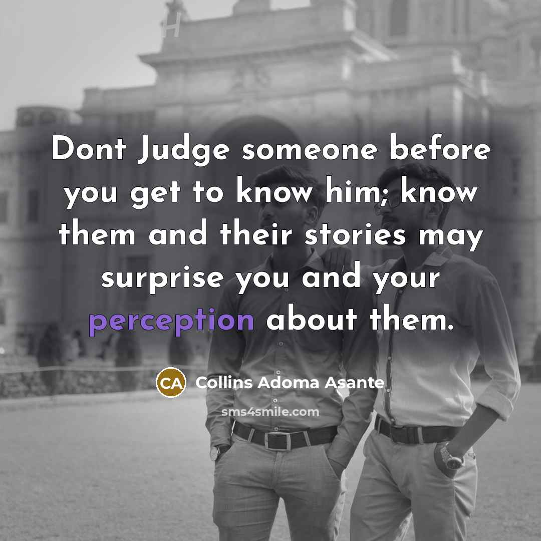 “Dont Judge someone before you get to know him; know…” quote by Collins Adoma Asante