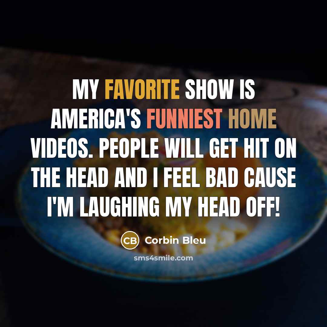 “My favorite show is America's Funniest Home Videos. People will…” quote by Corbin Bleu