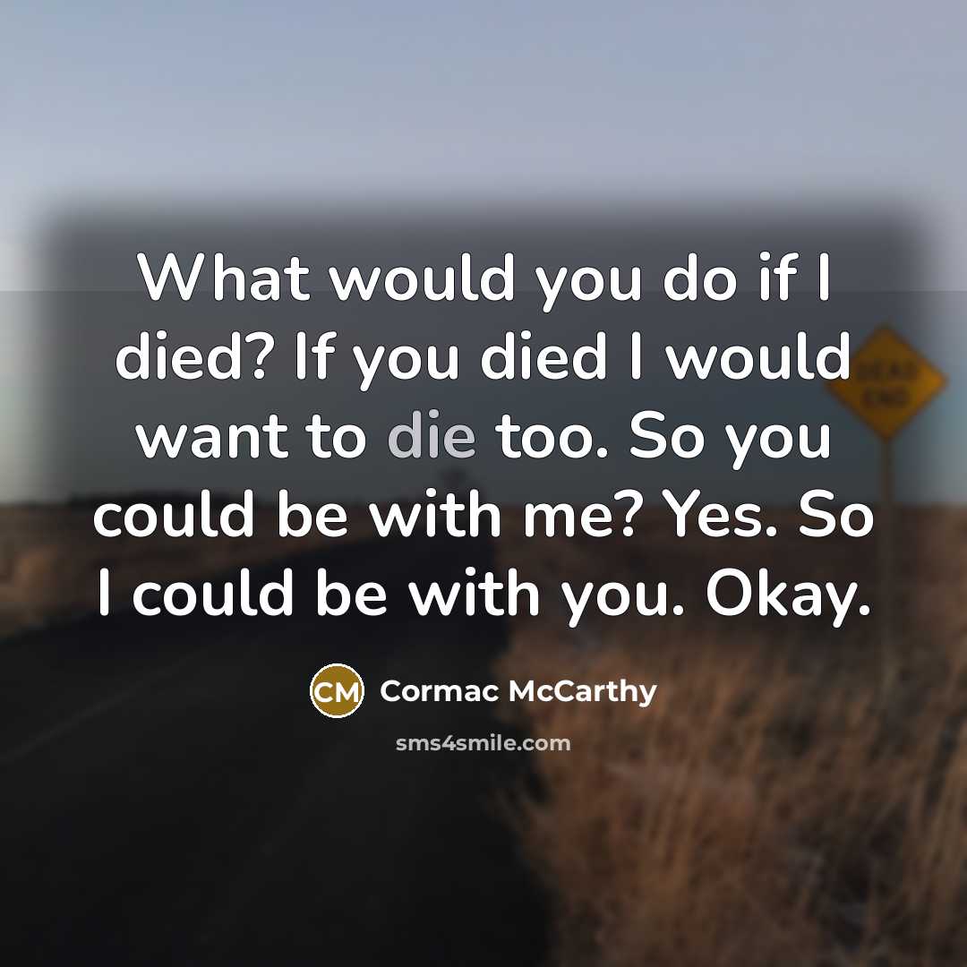 “What would you do if I died? If you died…” quote by Cormac McCarthy
